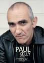 Paul Kelly is a man of few words. At least when it comes to talking about ... - kelly3