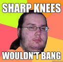 sharp knees wouldnt bang
