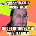 you know kelly rosenthal im one of those men who text her c - Butthurt ... - 369w86