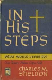 In His Steps: What Would Jesus Do?