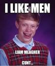 i like men liam meagher cunt - Bad Luck Brian - 3piiy6