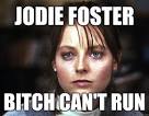 jodie foster bitch cant run - Jodie Foster cant run - 35ovgj
