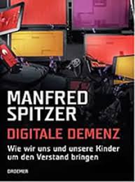 Manfred Spitzner: Digitale Demenz. Digitale Medien nehmen uns geistige Arbeit ab. Was wir früher einfach mit dem Kopf gemacht haben, wird heute von ...