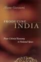 Producing India: From Colonial Economy to National Space ...