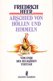 Friedrich Heer: Abschied von Höllen und Himmeln - Vom Ende des ...