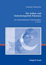 Christoph Grützmacher. Die Außen- und Sicherheitspolitik Pakistans. Ein sicherheitspolitischer Eskalationsfaktor in Asien? - 9783830032229