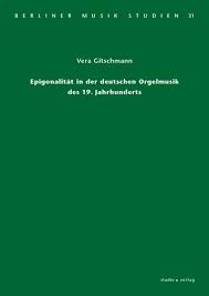 Vera Gitschmann: Epigonalität in der deutschen Orgelmusik des 19 ...