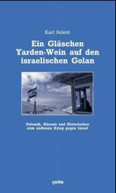Karl Selent: Ein Gläschen Yarden-Wein auf den israelischen Golan. Polemik, Häresie und Historisches zum endlosen Krieg gegen Israel. Ca ira-Verlag 2003.