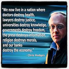 Christopher Lynn Hedges (born September 18, 1956) is an Americn journalist, author, and war correspondent specializing in American and Middle Eastern ... - Chris-Hedges-Quote