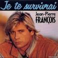 JEAN PIERRE FRANCOIS - JE TE SURVIVRAI. ANNEE DE SORTIE: 1989 - 53a64efe