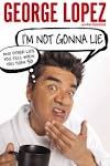 George Lopez cracks us up: the top five LOL-worthy moments from ... - im-not-gonna-lie-cover-image