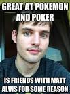 great at pokemon and poker is friends with matt alvis for so - JasonKWIN - 36aj47