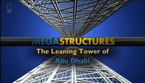 National Geographic – Megastructures: The Leaning Tower Of Abu Dhabi  Images?q=tbn:ANd9GcS9LHOMvXO0JylY7SZE9xMJNSW1eOg1gCKhL9cb1AkElBtEke19&t=1