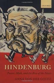 Anna von der Goltz: Hindenburg. Power, Myth, and the Rise of the ...