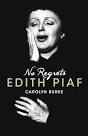 No Regrets — The Life of Edith Piaf by Carolyn Burke - no_regrets_the_.9597b124156.original-1