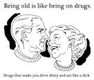 Being old is like being on drugs. - random images - moonbuggy