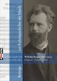 Wilhelm Berger (1861–1911). Komponist – Dirigent – Pianist.