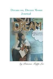 Click to preview book. Dream on, Dream Moms Journal. Stepping into you dreams one day at a time! By Princess Mapp-Lee princesslee - 4299579-0d0e19c9a14627557e42f8d3618b1d2b