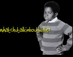 Watcha talking about Willis?