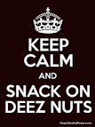 KEEP CALM AND SNACK ON DEEZ NUTS Poster