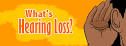 What's <b>Hearing Loss</b>?