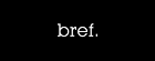 BREF, LA SHORTCOM “BREF.” « ACROSS THE DAYS