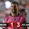 Messi tỏa sáng nhưng Inter Miami thất thủ 1-3 trước Atlanta United