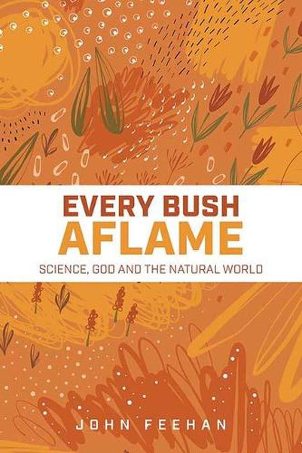 Every Bush Aflame: Science God and the Natural World [Book]