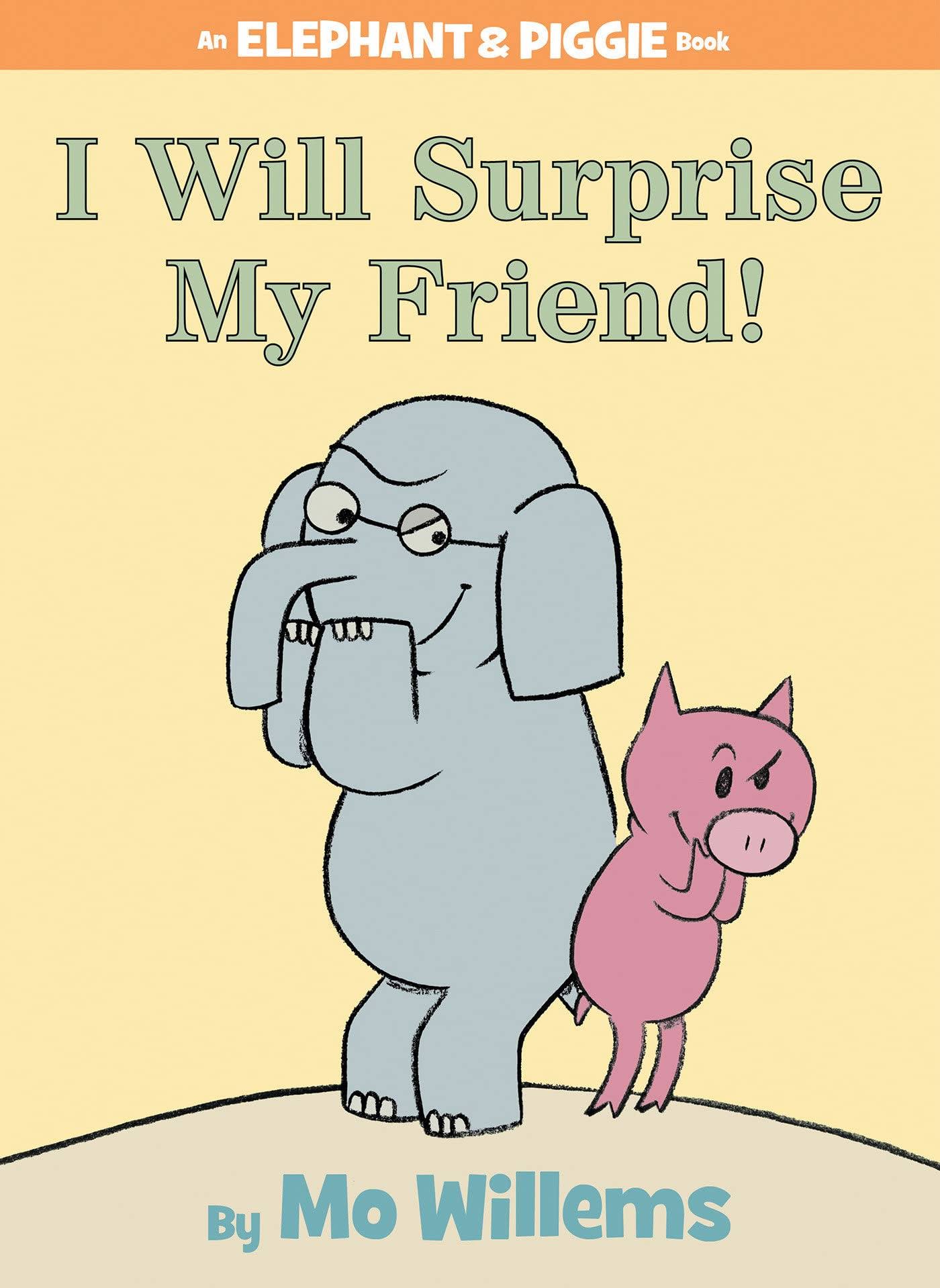 I Will Surprise My Friend! (An Elephant and Piggie Book) [Book]