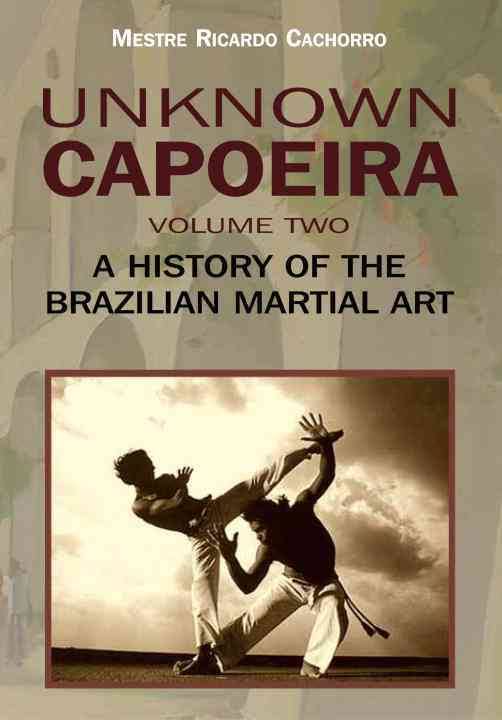 Unknown Capoeira, Volume Two: A History of the Brazilian Martial Art