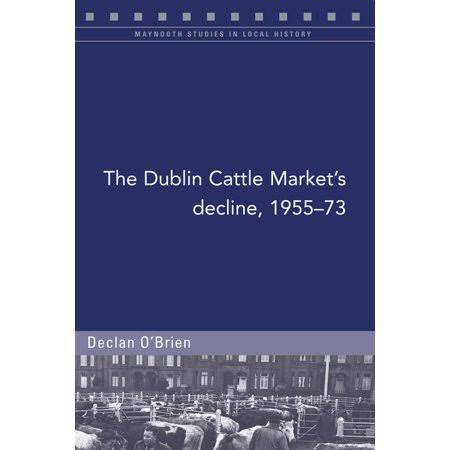 The Dublin Cattle Market's Decline, 1955-73 [Book]