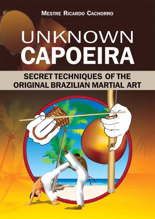 Unknown Capoeira: Secret Techniques of the Original Brazilian Martial Art