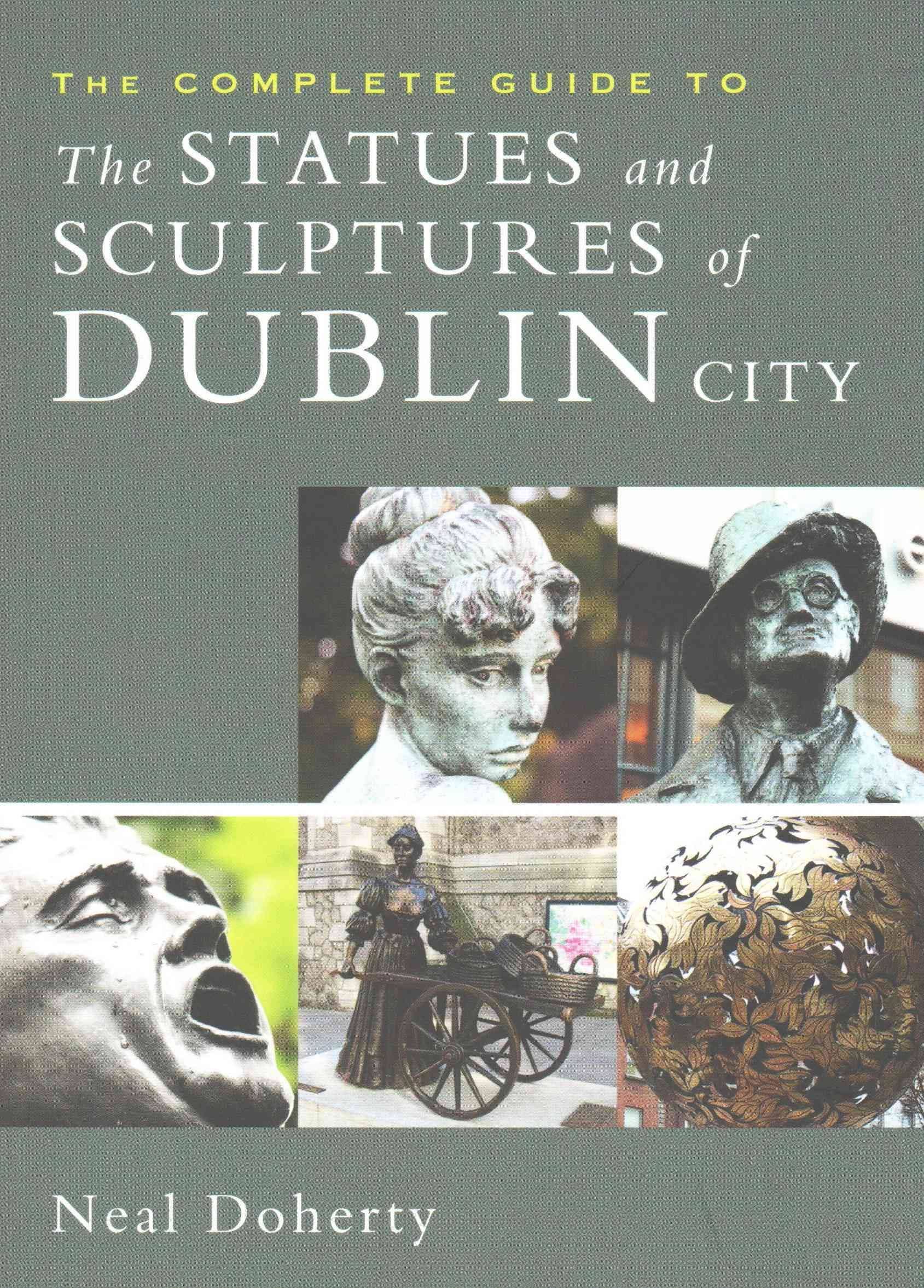 The complete guide to the statues and sculptures of Dublin City by Neal Doherty