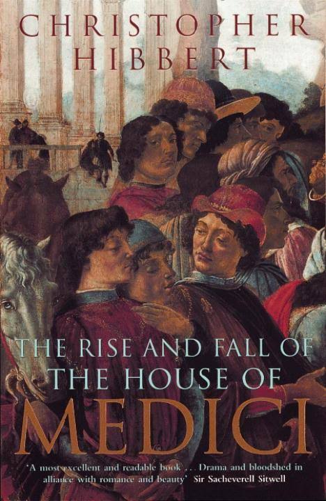 The Rise and Fall of the House of Medici - Christopher Hibbert