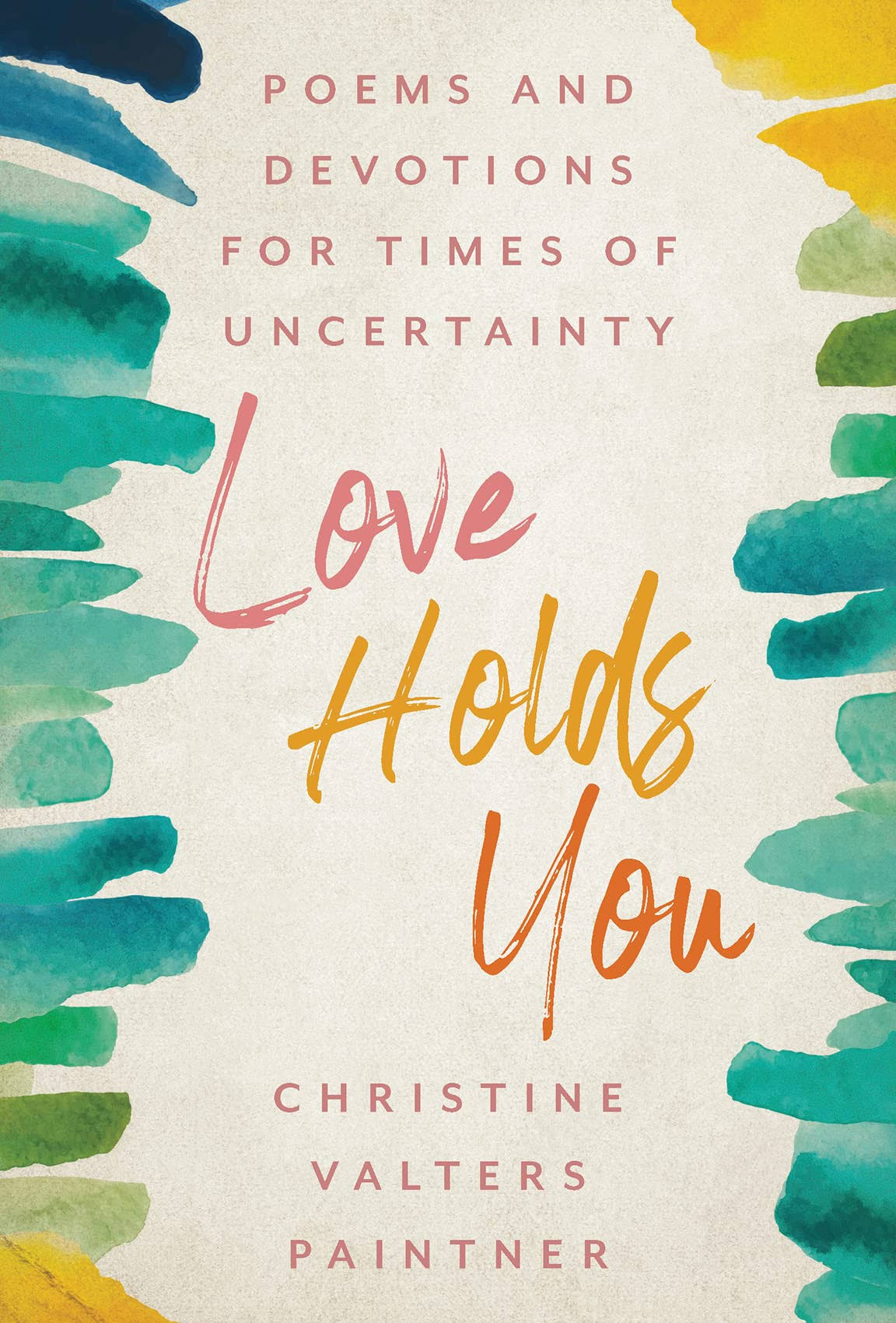 Love Holds You: Poems and Devotions for Times of Uncertainty [Book]