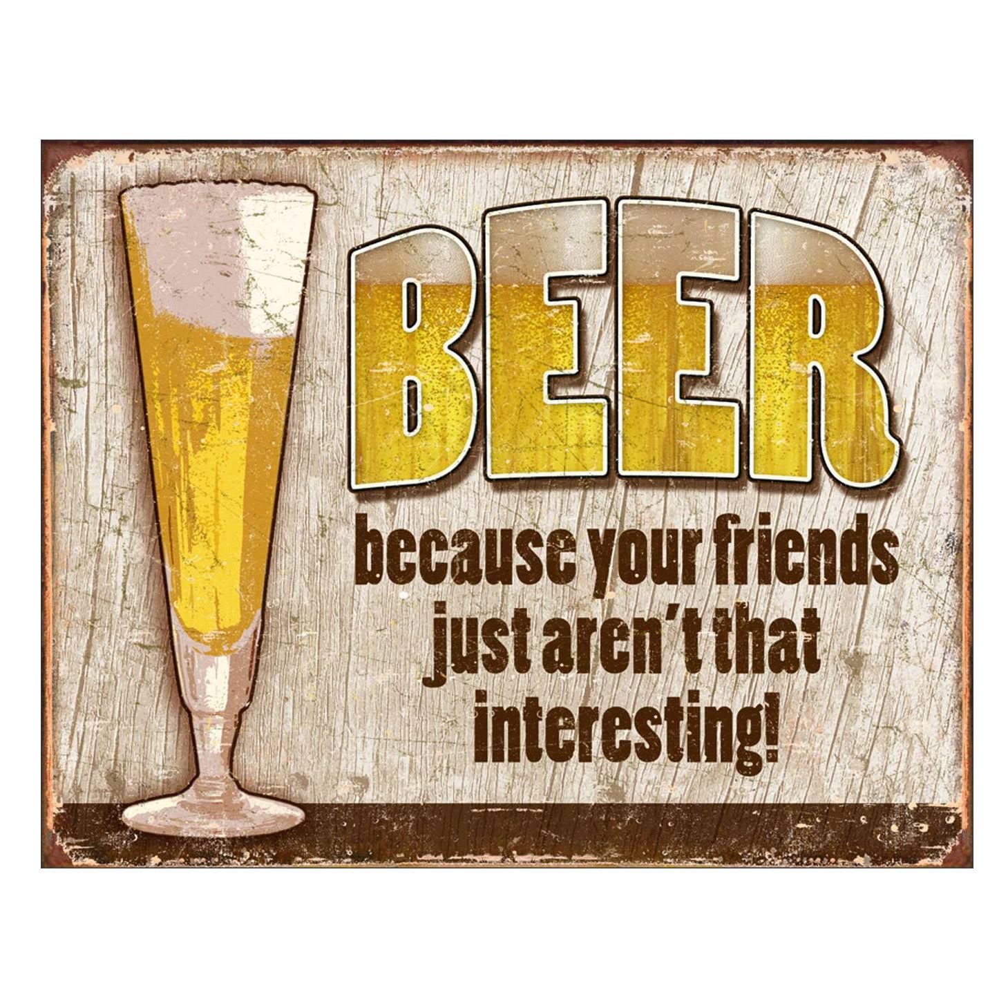 Beer Because Your Friends Aren't Interesting! Tin Sign - 16" x 13"
