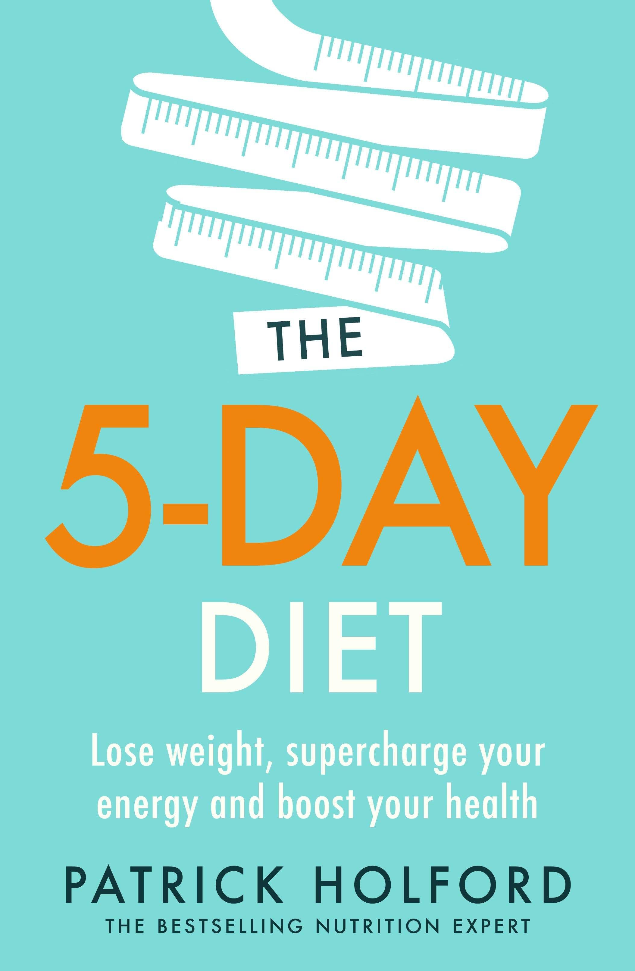 The 5-Day Diet: Lose Weight, Supercharge Your Energy and Reboot Your Health [Book]