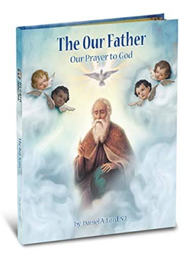 The Our Father: Our Prayer to God - Daniel A. Lord
