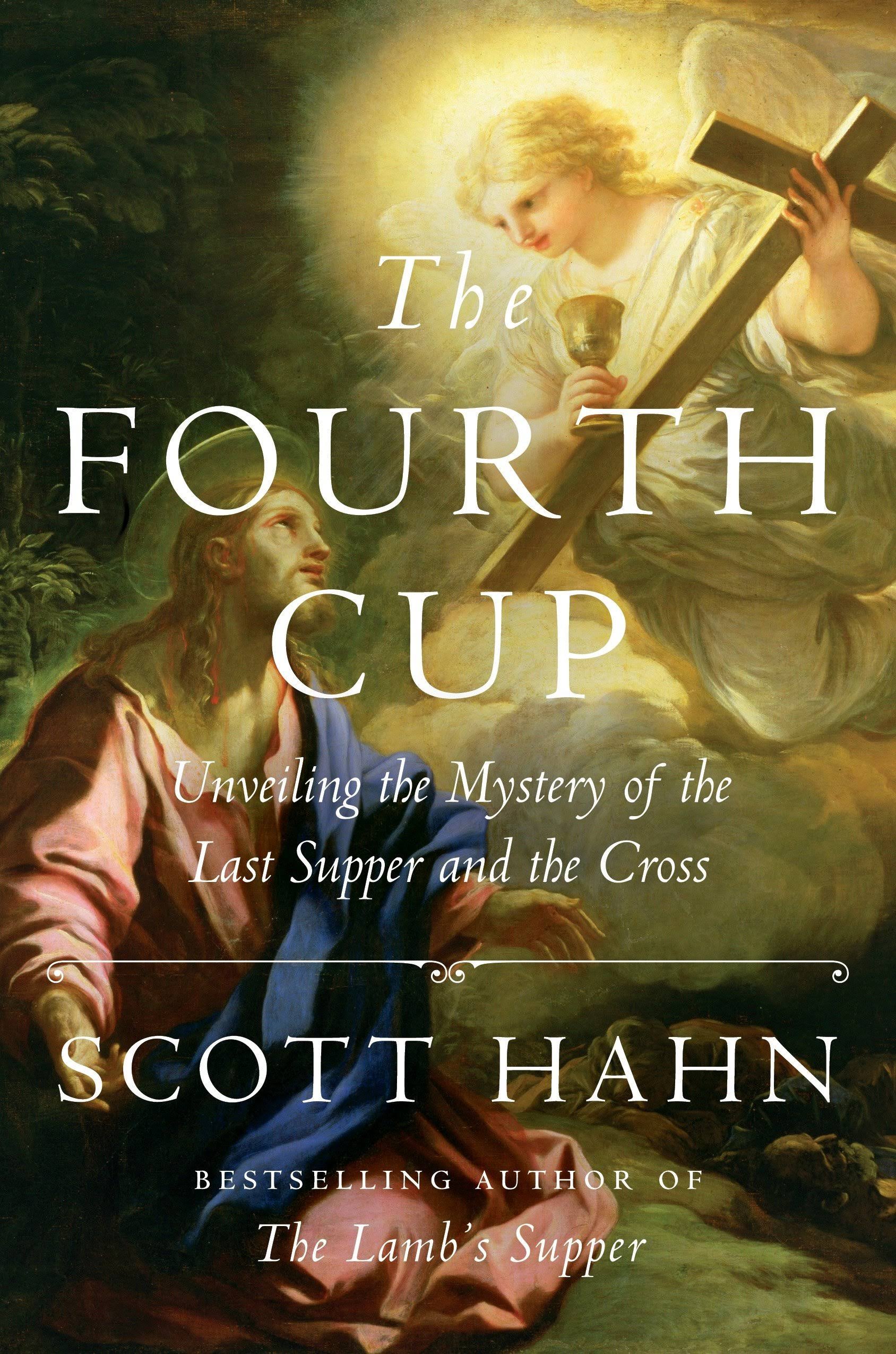 The Fourth Cup: Unveiling the Mystery of the Last Supper and the Cross - Scott Hahn