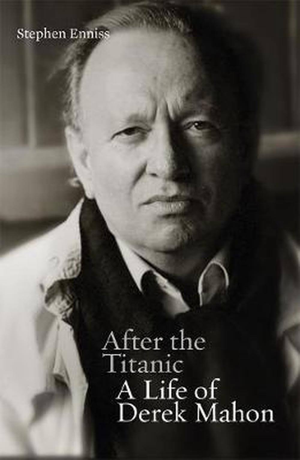 After the Titanic: A Life of Derek Mahon [Book]