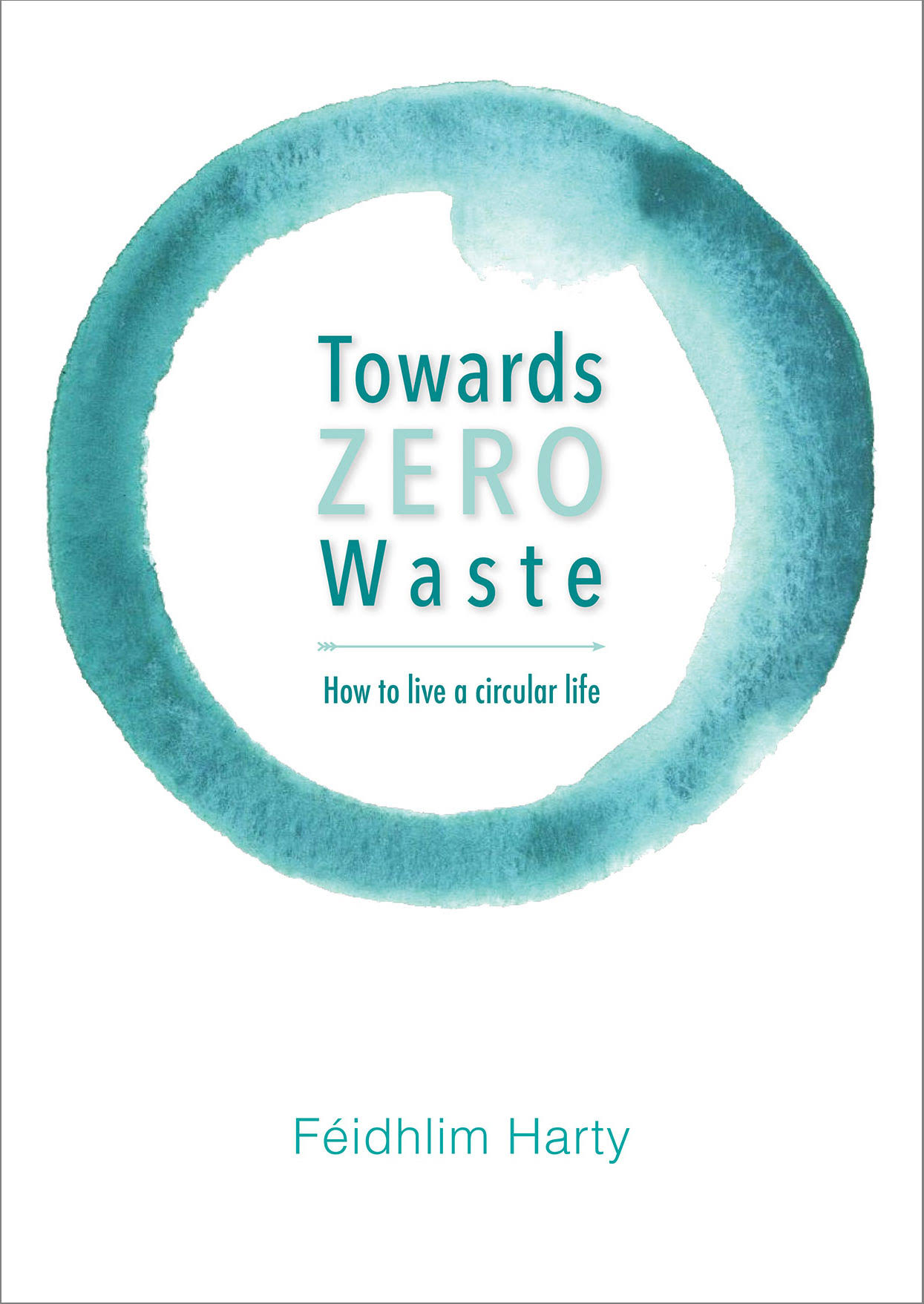 Towards Zero Waste: How To Live A Circular Life - Trade Paperback