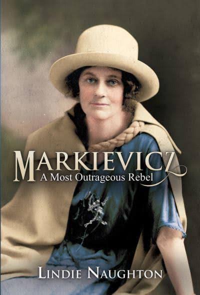 Markievicz: A Most Outrageous Rebel [Book]
