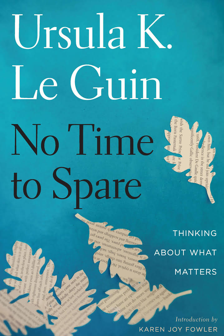 Ð ÐµÐ·ÑÐ»ÑÐ°Ñ Ñ Ð¸Ð·Ð¾Ð±ÑÐ°Ð¶ÐµÐ½Ð¸Ðµ Ð·Ð° No Time to Spare: Thinking About What Matters, by Ursula K. Le Guin