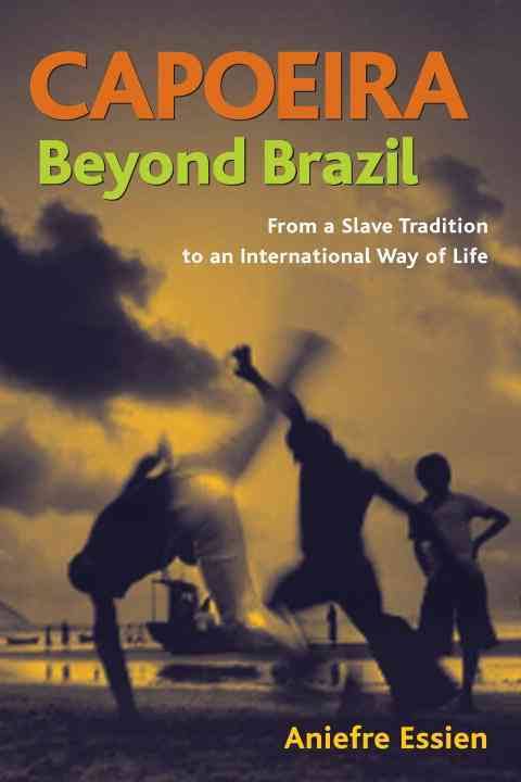 Capoeira Beyond Brazil: From A Slave Tradition To An International Way Of Life